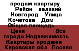 продам квартиру. › Район ­ великий Новгород › Улица ­ Кочетова › Дом ­ 41 › Общая площадь ­ 98 › Цена ­ 6 000 000 - Все города Недвижимость » Квартиры продажа   . Кировская обл.,Лосево д.